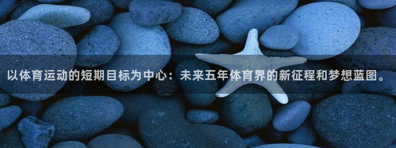 米兰体育中心：以体育运动的短期目标为中心：未来五年体育界的新征程和梦想蓝图。